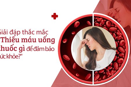 Giải đáp thắc mắc “Thiếu máu uống thuốc gì để đảm bảo sức khỏe?”