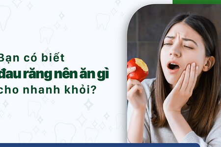 Bạn có biết đau răng nên ăn gì cho nhanh khỏi?