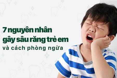 7 nguyên nhân gây sâu răng trẻ em và cách phòng ngừa