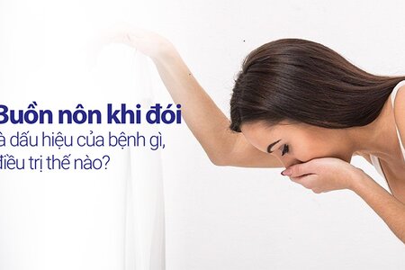 Buồn nôn khi đói là dấu hiệu của bệnh gì, điều trị thế nào?