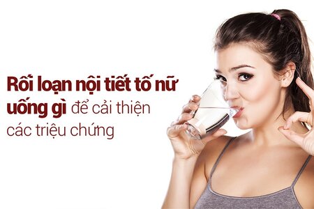 Rối loạn nội tiết tố nữ uống gì để cải thiện các triệu chứng?