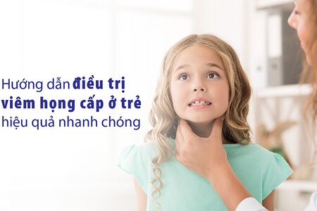 Hướng dẫn điều trị viêm họng cấp ở trẻ hiệu quả nhanh chóng