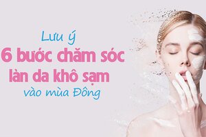 Lưu ý 6 bước chăm sóc làn da khô sạm vào mùa đông