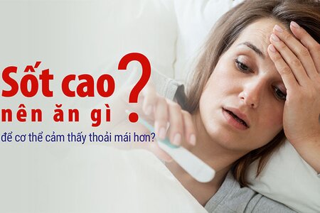 Sốt cao nên ăn gì để cơ thể cảm thấy thoải mái hơn?