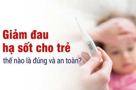 Giảm đau hạ sốt cho trẻ thế nào là đúng và an toàn?