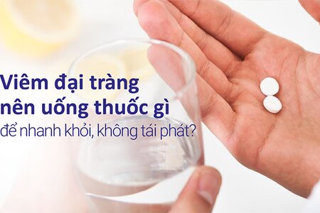 Viêm đại tràng nên uống thuốc gì để nhanh khỏi, không tái phát?