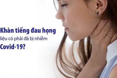 Khàn tiếng đau họng liệu có phải đã bị nhiễm Covid-19?