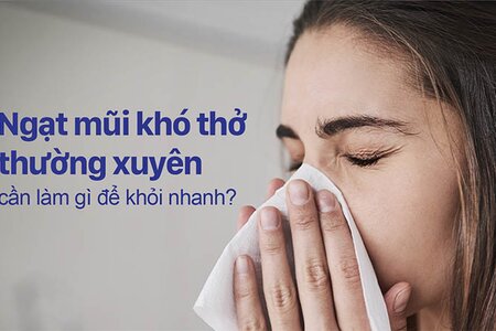 Ngạt mũi khó thở thường xuyên cần làm gì để khỏi nhanh?