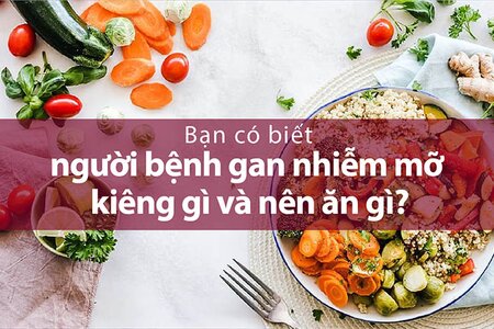 Bạn có biết người bệnh gan nhiễm mỡ kiêng gì và nên ăn gì?