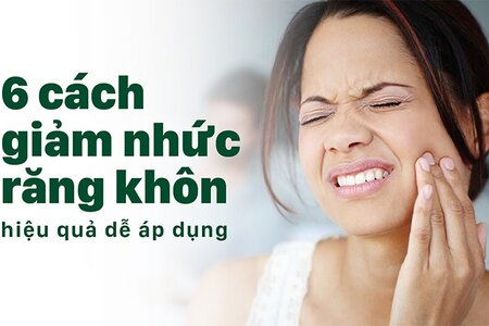 6 cách giảm nhức răng khôn hiệu quả dễ áp dụng