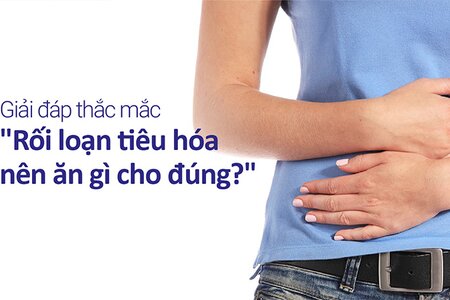 Giải đáp thắc mắc “Rối loạn tiêu hóa nên ăn gì cho đúng?”