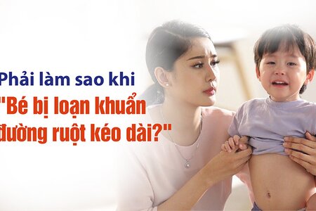 Mẹ phải làm sao khi bé bị loạn khuẩn đường ruột kéo dài?