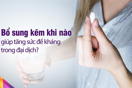 Bổ sung kẽm khi nào giúp tăng sức đề kháng trong đại dịch?