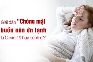 Giải đáp “Chóng mặt buồn nôn ớn lạnh là Covid-19 hay bệnh gì?”