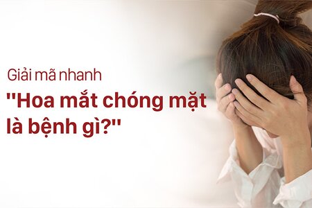 Giải mã nhanh “Hoa mắt chóng mặt là bệnh gì?”