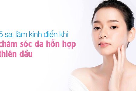 5 sai lầm 'kinh điển' khi chăm sóc da hỗn hợp thiên dầu