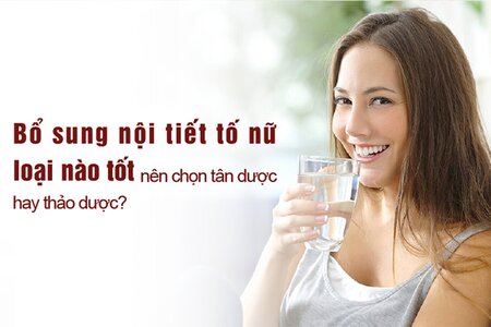 Bổ sung nội tiết tố nữ loại nào tốt, nên chọn tân dược hay thảo dược?