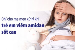 Chỉ cho mẹ mẹo xử lý khi trẻ em viêm amidan sốt cao