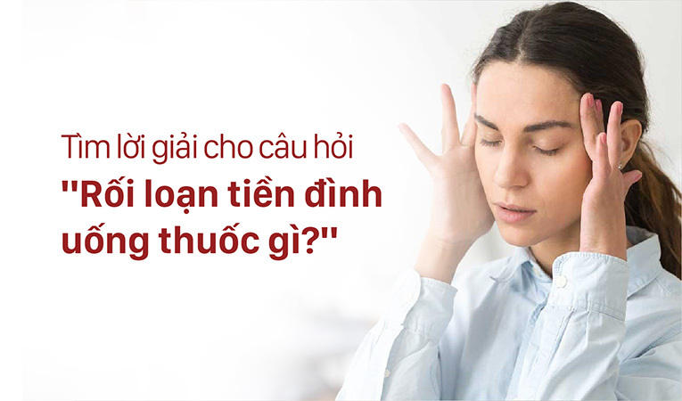 Rối loạn tiền đình uống thuốc gì