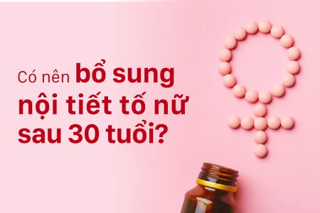 Có nên bổ sung nội tiết tố nữ sau 30 tuổi?