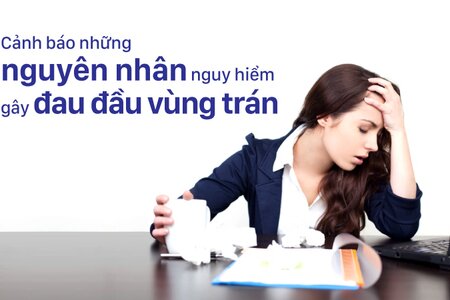 Cảnh báo những nguyên nhân nguy hiểm gây đau đầu vùng trán