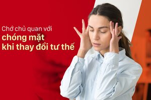 Chớ chủ quan với chóng mặt khi thay đổi tư thế