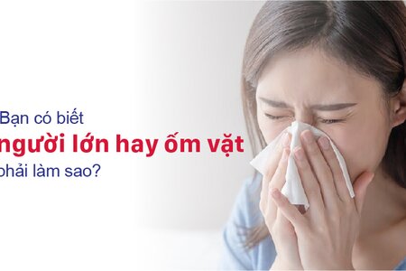 Bạn có biết người lớn hay ốm vặt phải làm sao?