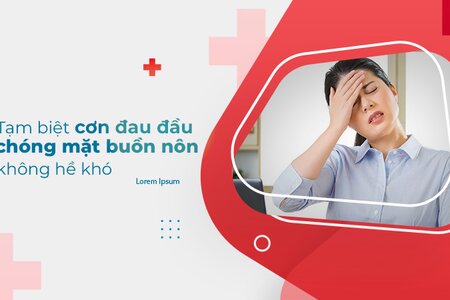 Tạm biệt cơn đau đầu chóng mặt buồn nôn không hề khó!