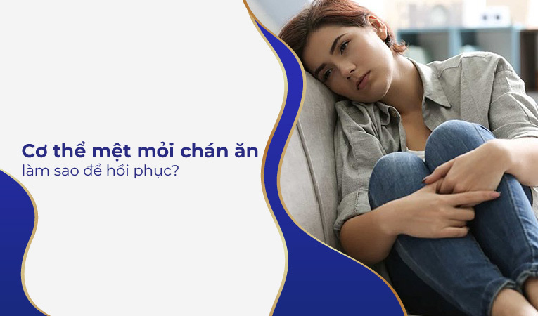 Cơ thể mệt mỏi chán ăn