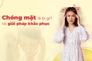 Tư vấn chuyên gia: “Chóng mặt là bị gì và giải pháp khắc phục”