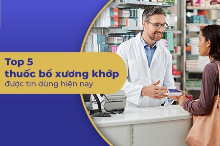 Thuốc bổ xương khớp nào tốt? Tìm ra top 5 thuốc loại được tin dùng