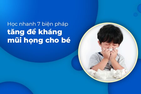 Học nhanh 7 biện pháp tăng đề kháng mũi họng cho bé