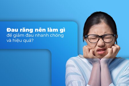 Đau răng nên làm gì để giảm đau nhanh chóng và hiệu quả?