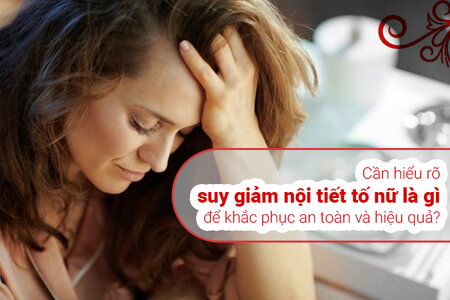 Hiểu rõ suy giảm nội tiết tố nữ là gì để khắc phục an toàn