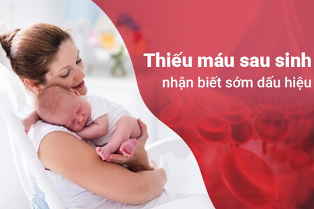 Thiếu máu sau sinh: Nhận biết sớm dấu hiệu để khắc phục kịp thời