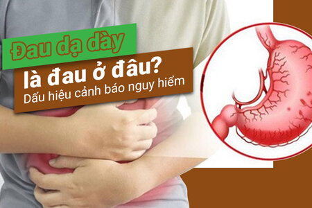 Đau dạ dày là đau ở đâu? Dấu hiệu cảnh báo nguy hiểm