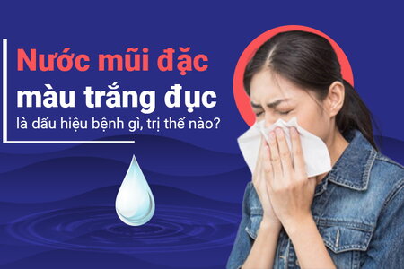 Nước mũi đặc màu trắng đục là dấu hiệu bệnh gì, trị thế nào?