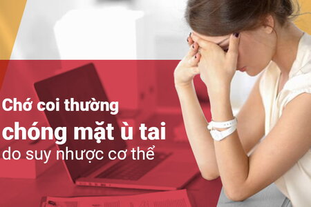 Chớ coi thường chóng mặt ù tai do suy nhược cơ thể