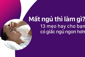 “Mất ngủ thì làm gì?” 13 mẹo hay cho bạn có giấc ngủ ngon hơn