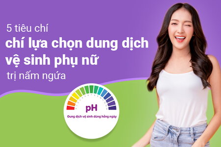 5 tiêu chí lựa chọn dung dịch vệ sinh phụ nữ trị nấm ngứa