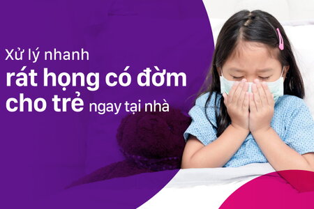 Xử lý nhanh rát họng có đờm cho trẻ ngay tại nhà 