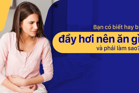 Bạn có biết hay bị đầy hơi nên ăn gì và phải làm sao?