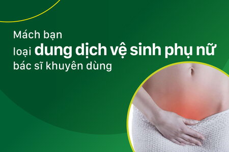 Mách bạn loại dung dịch vệ sinh phụ nữ bác sĩ khuyên dùng