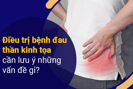 Điều trị bệnh đau thần kinh tọa cần lưu ý những vấn đề gì?