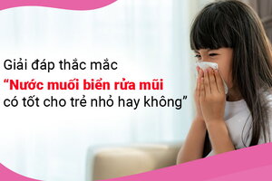 Giải đáp 'Nước muối biển rửa mũi có tốt cho trẻ nhỏ hay không?'