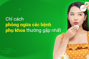 Chỉ cách phòng ngừa các bệnh phụ khoa thường gặp nhất