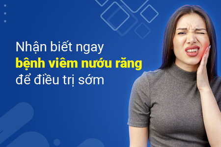 Nhận biết ngay bệnh viêm nướu răng để điều trị sớm