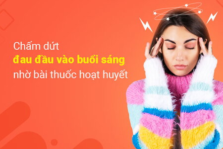 Chấm dứt đau đầu vào buổi sáng nhờ bài thuốc hoạt huyết