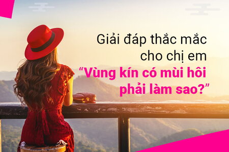 Giải đáp thắc mắc cho chị em “Vùng kín có mùi hôi phải làm sao?”