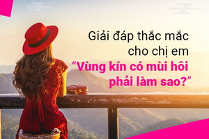 Giải đáp thắc mắc cho chị em “Vùng kín có mùi hôi phải làm sao?”